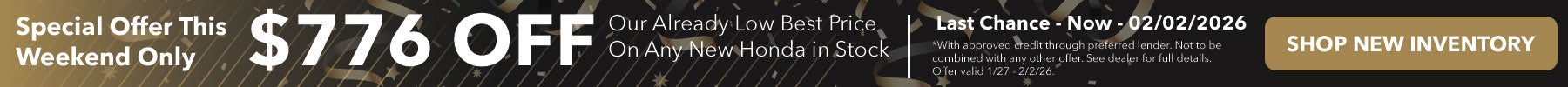 Special Offer Last Chance. Now - Feb 2, 2026 get $776 off our already low best price on any new Honda in stock.