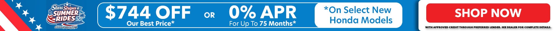 0% APR for up to 75 months. Or, $744 Off Our Best Price. Only available on Select New Honda Models. Shop Now!