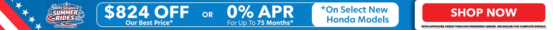 0% APR for up to 75 months. Or, $824 Off Our Best Price. Only available on Select New Honda Models. Shop Now!
