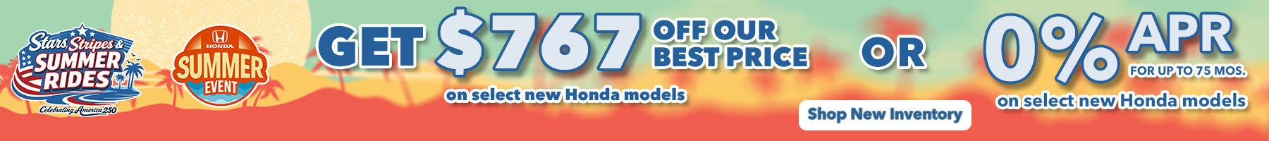 Get $767 Off Our Best Price on seleect new Honda models OR 0% APR for up to 75 mos. On select new Honda models. on select new hondas. Shop New Inventory!