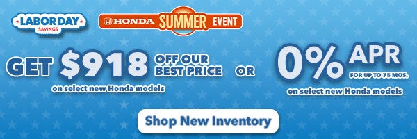 Get $918 Off Our Best Price on seleect new Honda models OR 0% APR for up to 75 mos. On select new Honda models. on select new hondas. Shop New Inventory!